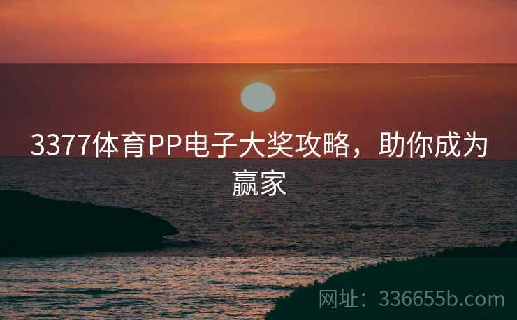 3377体育PP电子大奖攻略，助你成为赢家