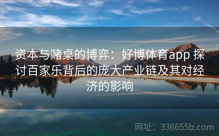 资本与赌桌的博弈：好博体育app 探讨百家乐背后的庞大产业链及其对经济的影响