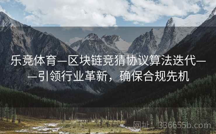 乐竞体育—区块链竞猜协议算法迭代——引领行业革新，确保合规先机