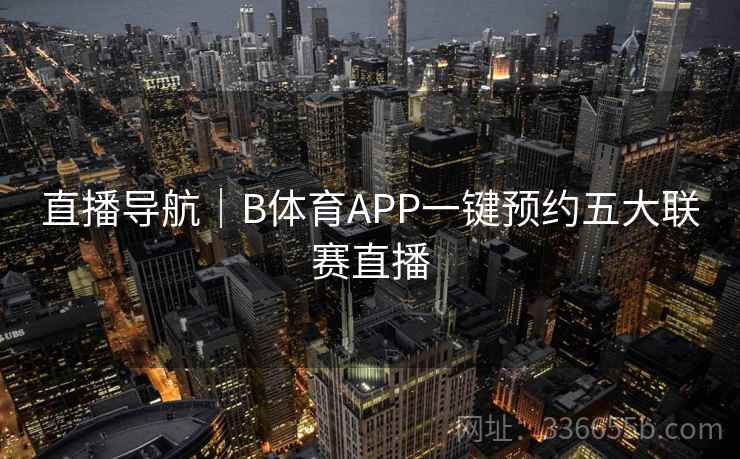 直播导航｜B体育APP一键预约五大联赛直播